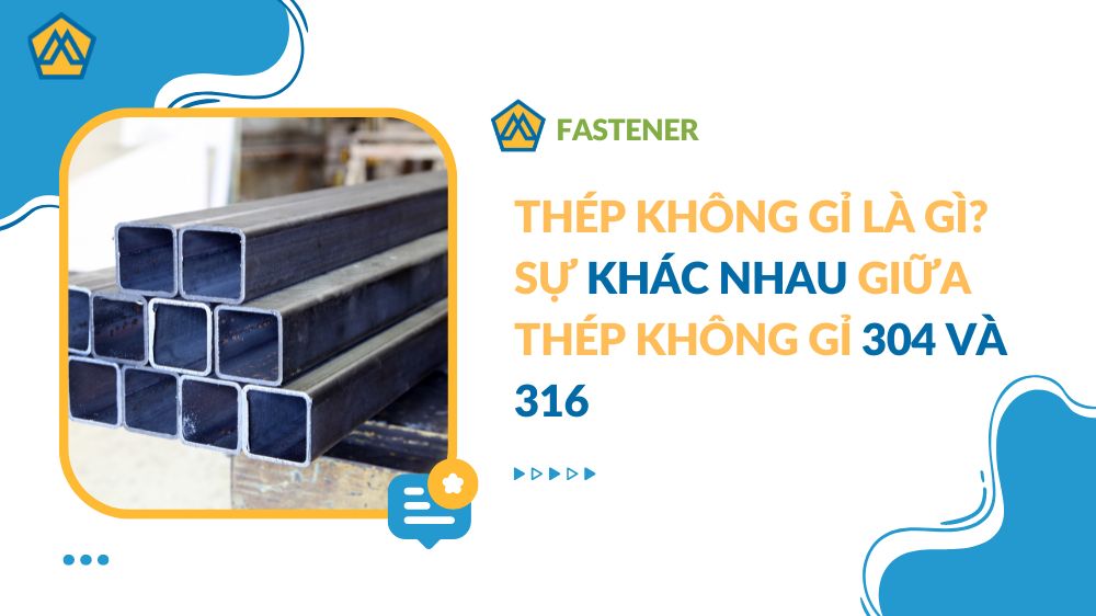 Thép không gỉ là gì? Sự khác nhau giữa thép không gỉ 304 và 316