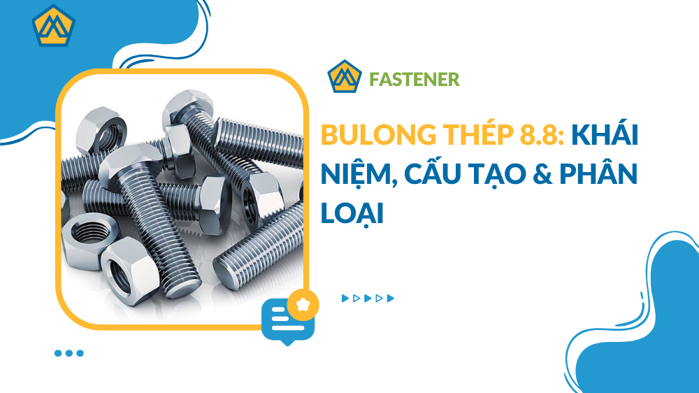 Bulong thép 8.8: Khái niệm, cấu tạo & phân loại