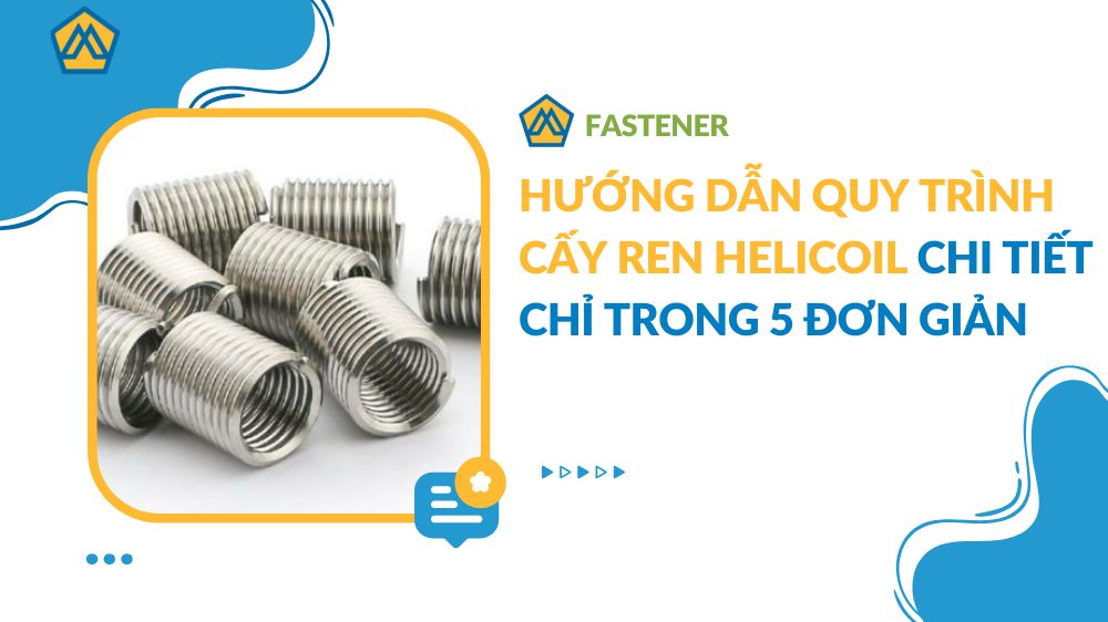 Hướng dẫn quy trình cấy ren Helicoil chi tiết chỉ trong 5 đơn giản