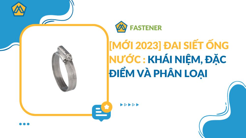 [MỚI 2023] Đai siết ống nước : Khái niệm, Đặc điểm và Phân loại