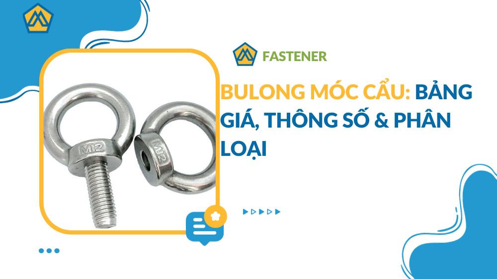 Bulong móc cẩu: Bảng giá, Thông số & Phân loại