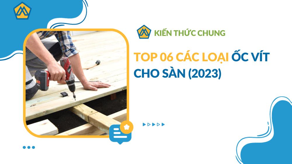 TOP 06 Các loại ốc vít cho sàn (2023)