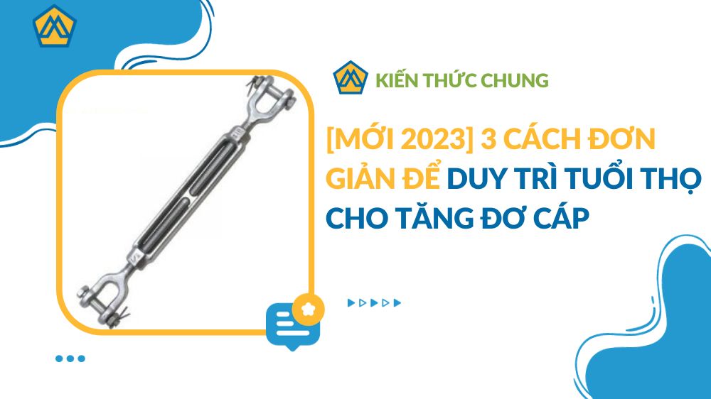 [MỚI 2023] 3 cách đơn giản để duy trì tuổi thọ cho tăng đơ cáp 