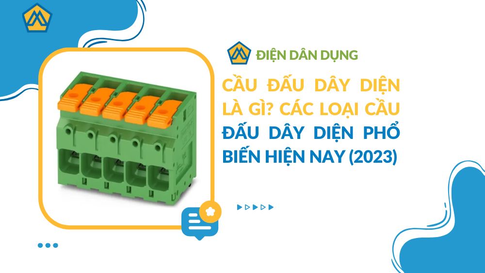 Cầu đấu dây diện là gì? Các loại cầu đấu dây diện phổ biến hiện nay (2023)