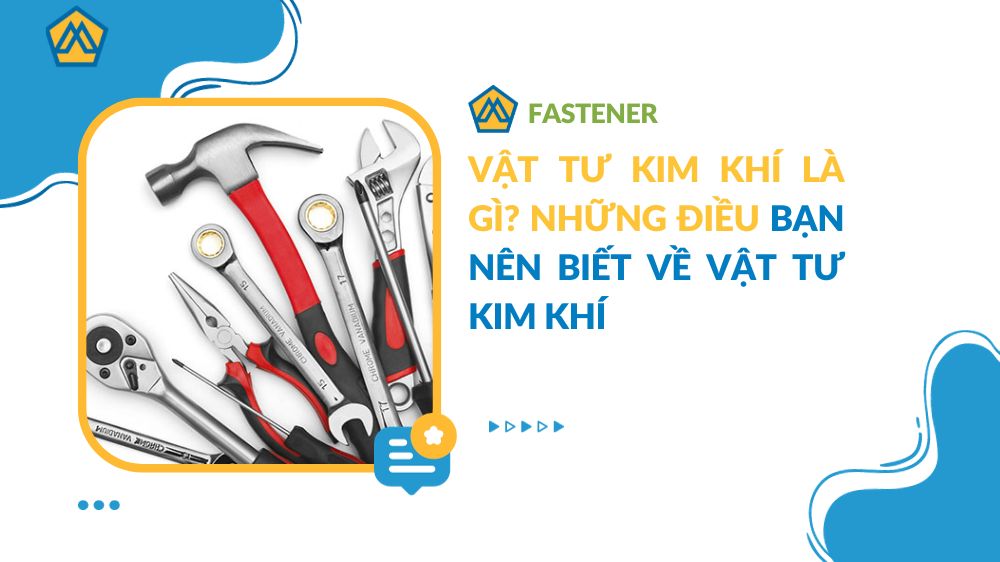 Vật tư kim khí là gì? Những điều bạn nên biết về vật tư kim khí