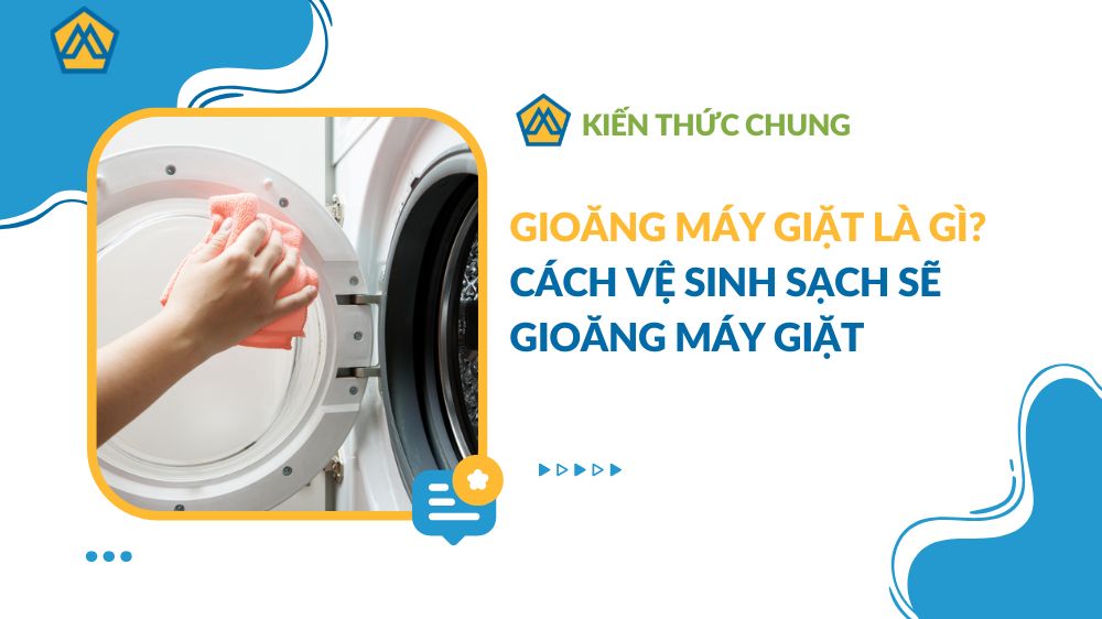Gioăng máy giặt là gì? Cách vệ sinh sạch sẽ gioăng máy giặt