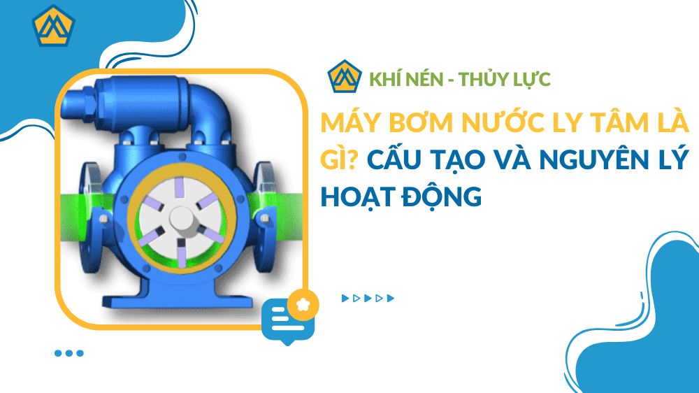 Máy bơm nước ly tâm là gì? Cấu tạo và nguyên lý hoạt động