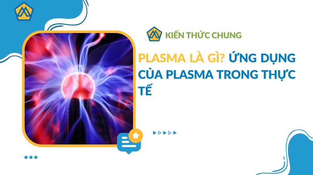 Plasma là gì? Ứng dụng của plasma trong thực tế