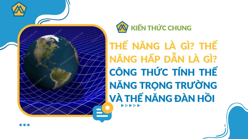 Thế năng là gì? Thế năng hấp dẫn là gì? Công thức tính thế năng trọng trường và thế năng đàn hồi