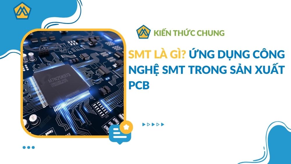 SMT là gì? Ứng dụng công nghệ SMT trong sản xuất PCB