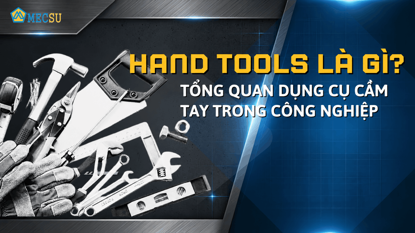 Dụng Cụ Cầm Tay Là Gì? Phân Loại, Ứng Dụng & Cách Chọn Mua Chuẩn